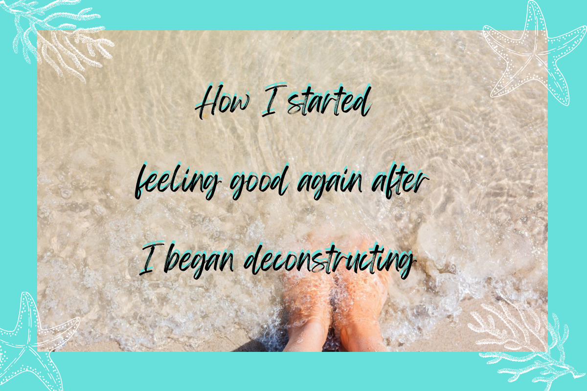 How I Started Feeling Good Again After I Began Deconstruction