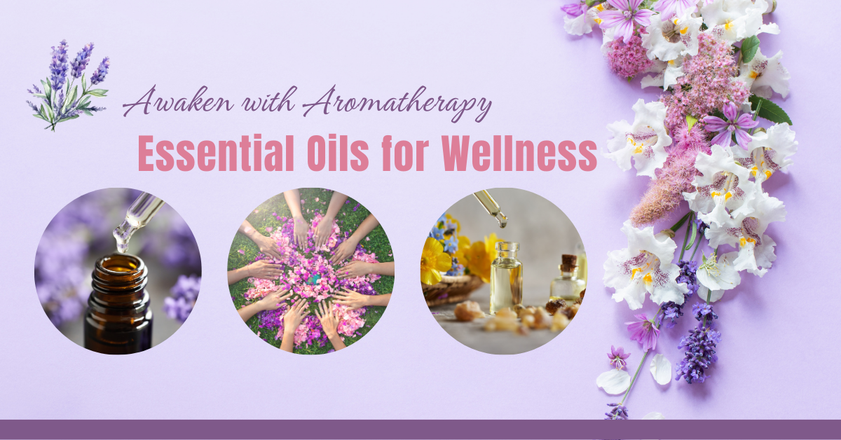 "Awaken with Aromatherapy" - ESSENTIAL OILS for Wellness