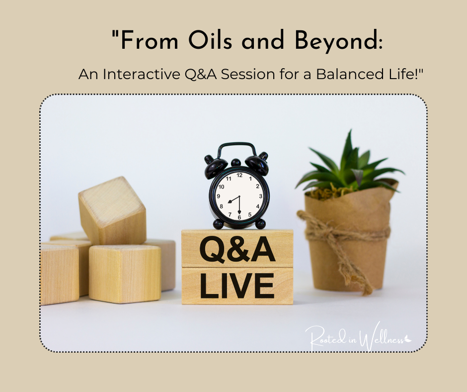 "From Oils and Beyond: An Interactive Q&A Session for a Balanced Life!"